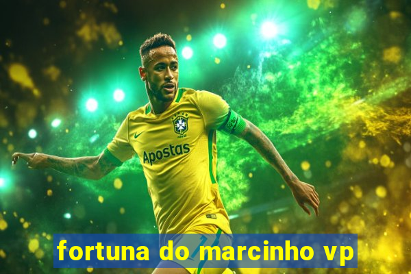 fortuna do marcinho vp